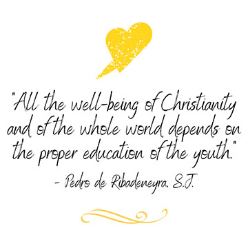 All the well-being of Christianity and of the whole world depends on the proper education of the youth. Pedro de Ribadeneyra S.J.