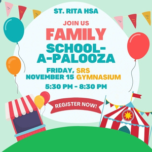 St. Rita HSA Join us family school-a-palooza Friday, November 15 5:30-8:30 p.m. Register now - SRS Gymnasium